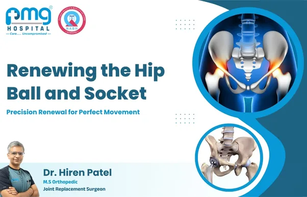 Renewing the Hip Ball and Socket - joint replacement by Dr. Hiren Patel at PMG Hospital, Ahmedabad